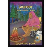 Bigfoot Doing Human Things: A Funny Adult Coloring Book Featuring Sasquatch Living His Best Life