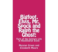 Bigfoot, Elvis, Mr. Spock and Ralph the Ghost:: Turn of the Century Life in Washington State