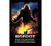 Bigfoot Encounters: In The Pacific Northwest