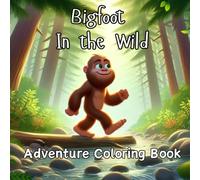 Bigfoot in the Wild Adventure Coloring Book: A Fun Coloring Adventure with Bigfoot in the Wild