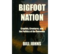 BIGFOOT NATION: Cryptids, Creatures, and the Politics of the Unknown (The American Hoax)