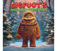 Bigfoot’s Mohawk Christmas: A hilarious and heartwarming Indigenous holiday story about kindness, laughter, and the magic of giving