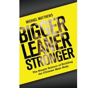 Bigger Leaner Stronger: The Simple Science of Building the Ultimate Male Body: Volume 1