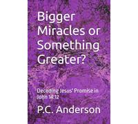 Bigger Miracles or Something Greater?: Decoding Jesus' Promise in John 14:12