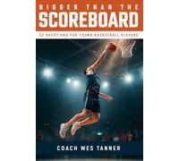 Bigger Than the Scoreboard: Short Devotions for Young Basketball Players: A 52-Week Sports Bible Devotional for Christian Athletes to Build Mental Toughness, Faith, and Identity in Christ