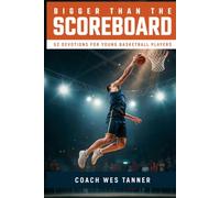 Bigger Than the Scoreboard: Short Devotions for Young Basketball Players: A 52-Week Sports Bible Devotional for Christian Athletes to Build Mental Toughness, Faith, and Identity in Christ