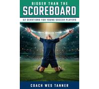 Bigger Than the Scoreboard: Short Devotions for Young Soccer Players: A 52-Week Sports Bible Devotional for Christian Athletes to Build Mental Toughness, Faith, and Identity in Christ