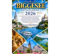 BIGGESEE REISEFÜHRER 2026: Ihr Reiseführer zum Blauen Herzen des Sauerlandes: Entdecken Sie Attendorn, Olpe, Sondern, die Atta-Höhle-Höhle, Burg ... Buchten, Wanderwege im San Gabriel Valley