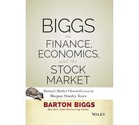 Biggs on Finance, Economics, and the Stock Market:Barton's Market Chronicles from the Morgan Stanley Years