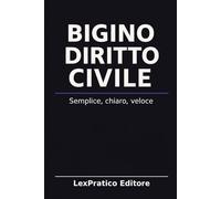 Bigino di Diritto Civile - Serie Giuridica LexPratico: Riassunti, schemi e domande per studenti e praticanti - La legge spiegata con chiarezza e metodo (Bigini Giuridici - LexPratico)