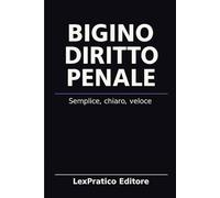 Bigino di Diritto Penale - Serie Giuridica LexPratico: Riassunti, schemi e domande per studenti e praticanti - La legge spiegata con chiarezza e metodo (Bigini Giuridici - LexPratico)