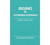 Bigino di Economia Aziendale: Riassunti, schemi e domande per studenti e concorsi - L’impresa spiegata con chiarezza e metodo (Bigini di Economia-Serie EconomiaPratica Editore)