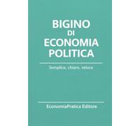 Bigino di Economia Politica: Riassunti, schemi e grafici essenziali per studenti - Microeconomia, macroeconomia e economia internazionale spiegate in ... di Economia-Serie EconomiaPratica Editore)
