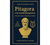 Bigino di Filosofia Antica - Pitagora e la scuola pitagorica: Riassunti, schemi e domande per studenti (Bigini di Filosofia Antica-Riassunti, schemi e domande per studenti)