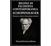 Bigino di Filosofia Contemporanea - Arthur Schopenhauer: Riassunti, schemi e domande per studenti (Bigini di Filosofia Contemporanea-Riassunti, schemi e domande per studenti)