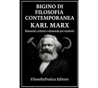 Bigino di Filosofia Contemporanea-Karl Marx: Riassunti, schemi e domande per studenti