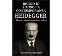 Bigino di Filosofia Contemporanea-Martin Heidegger: Riassunti, schemi e domande per studenti (Bigini di Filosofia Contemporanea-Riassunti, schemi e domande per studenti)