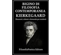 Bigino di Filosofia contemporanea - Søren Kierkegaard: Riassunti, schemi e domande per studenti (Bigini di Filosofia Contemporanea-Riassunti, schemi e domande per studenti)