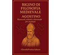 Bigino di Filosofia Medievale - Agostino: riassunto, schemi e domande per studenti