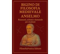 Bigino di Filosofia Medioevale - Anselmo d’Aosta: Riassunti, schemi e domande per studenti