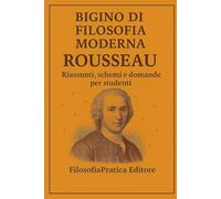 Bigino di Filosofia Moderna - Rousseau: Riassunti, schemi e domande per studenti