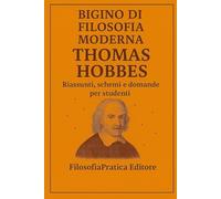 Bigino di Filosofia Moderna - Thomas Hobbes: Riassunti, schemi e domande per studenti