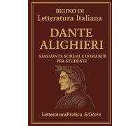 Bigino di Letteratura Italiana - Dante Alighieri: Riassunti, schemi e domande per studenti