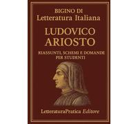 Bigino di Letteratura Italiana-Ludovico Ariosto: Riassunti, schemi e domande per studenti