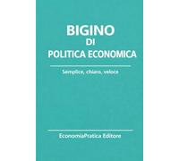 Bigino di Politica Economica: Riassunti, schemi e domande per studenti e concorsi - L’intervento pubblico spiegato con chiarezza e metodo (Bigini di Economia-Serie EconomiaPratica Editore)