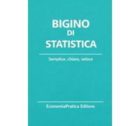 Bigino di Statistica: Riassunti, schemi e domande per studenti e concorsi - La statistica spiegata con chiarezza e metodo (Bigini di Economia-Serie EconomiaPratica Editore)