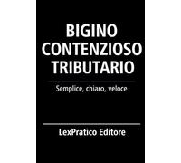 Bigino Il Contenzioso Tributario-Serie Giuridica LexPratico: Riassunti, schemi e domande per studenti e praticanti - La legge spiegata con chiarezza e metodo (Bigini Giuridici - LexPratico)