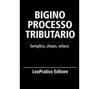 Bigino Il Processo Tributario-Serie Giuridica LexPratico: Riassunti, schemi e domande per studenti e praticanti - La legge spiegata con chiarezza e metodo (Bigini Giuridici - LexPratico)