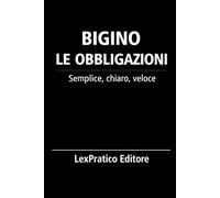 Bigino Le Obbligazioni - Serie Giuridica LexPratico: Riassunti, schemi e domande per studenti e praticanti - La legge spiegata con chiarezza e metodo (Bigini Giuridici - LexPratico)