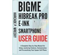 Bigme HiBreak Pro E-Ink SmartPhone User Guide: A Complete Step-by-Step Manual for Setup, mastering Features, Customization and Personalizing Your Epaper Cell Phone