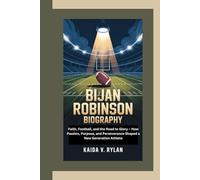 BIJAN ROBINSON BIOGRAPHY: Faith, Football, and the Road to Glory - How Passion, Purpose, and Perseverance Shaped a New Generation Athlete