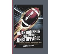 BIJAN ROBINSON BIOGRAPHY: UNSTOPPABLE: THE JOURNEY OF A FOOTBALL PHENOMENON, FROM COLLEGE DOMINANCE TO NFL STARDOM