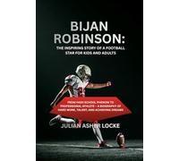 Bijan Robinson: The Inspiring Story of a Football Star for Kids and Adults: From High School Phenom to Professional Athlete - A Biography of Hard Work, Talent, and Achieving Dreams