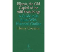 Bijapur, the Old Capital of the Adil Shahi Kings: A Guide to Its Ruins With Historical Outline