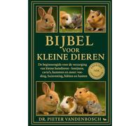 Bijbel Voor Kleine Dieren: De beginnersgids voor de verzorging van kleine huisdieren - konijnen, cavia's, hamsters en meer: voeding, huisvesting, fokken en hanteren