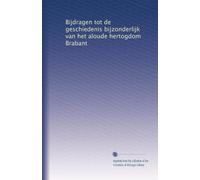 Bijdragen tot de geschiedenis bijzonderlijk van het aloude hertogdom Brabant