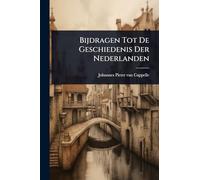 Bijdragen Tot De Geschiedenis Der Nederlanden