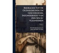 Bijdragen Tot De Oudheidkunde En Geschiedenis, Inzonderheid Van Zeeuwsch-vlaanderen