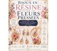 Bijoux en résine de fleurs pressées: Créez des boucles d'oreilles, des pendentifs, des souvenirs et des cadeaux botaniques qui durent pour toujours