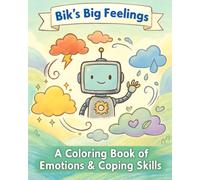 Bik the Robot’s Big Feelings: A Children’s Colouring Book About Emotions & Coping Skills: Learn About Emotions, Practice Mindfulness, and Have Fun Coloring with Bik the Robot!