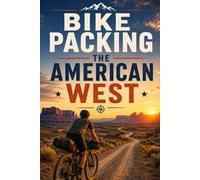 Bike packing the American West: Gear, Skills, and the Great Routes from the Continental Divide to the Desert Southwest