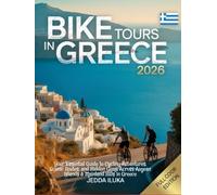 BIKE TOURS IN GREECE 2026(FULL COLOR): Your Essential Guide to Cycling Adventures, Scenic Routes, and Hidden Gems Across Aegean Islands & Mainland Hills in Greece