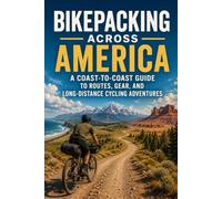 Bikepacking Across America: A Coast-to-Coast Guide to Routes, Gear, and Long-Distance Cycling Adventures