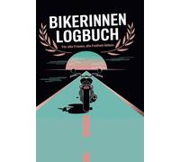 Bikerinnen Logbuch - für alle Frauen die Freiheit lieben.: Für Frauen, die die Freiheit auf zwei Rädern lieben - Planen, Fahren, Erinnern