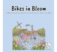 Bikes in Bloom: A Bold and Easy Coloring Book for Adults, Teens, and Kids Featuring 40 Cute and Scenic Bicycles Among Tulips, Sunflowers, Roses, and Blooming Gardens for Stress Relief and Relaxation