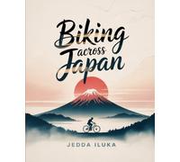 BIKING ACROSS JAPAN 2025-2026(FULL COLOR): EXPLORE JAPAN’S BEST BIKE ROUTES,HISTORIC TOWNS, LOCAL FLAVORS,AND HIDDEN GEMS FOR AN UNFORGETTABLE JOURNEY